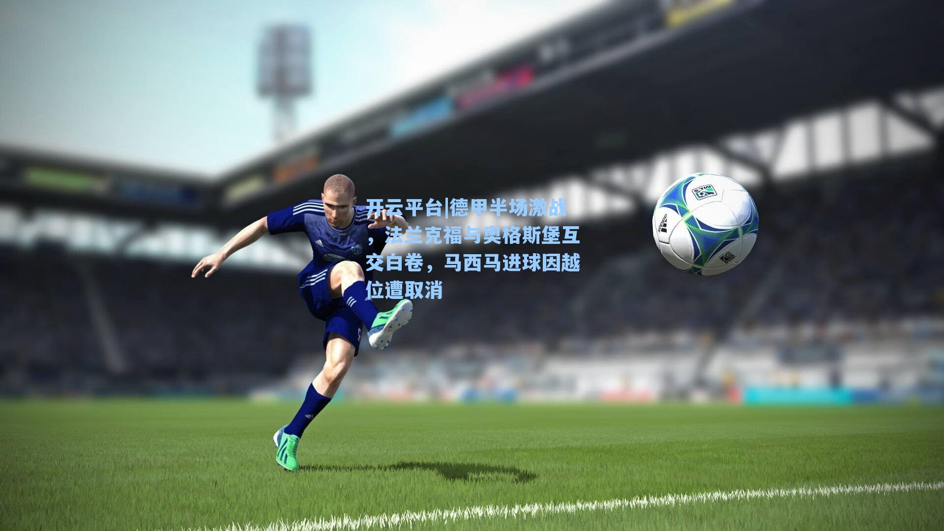 德甲半场激战，法兰克福与奥格斯堡互交白卷，马西马进球因越位遭取消