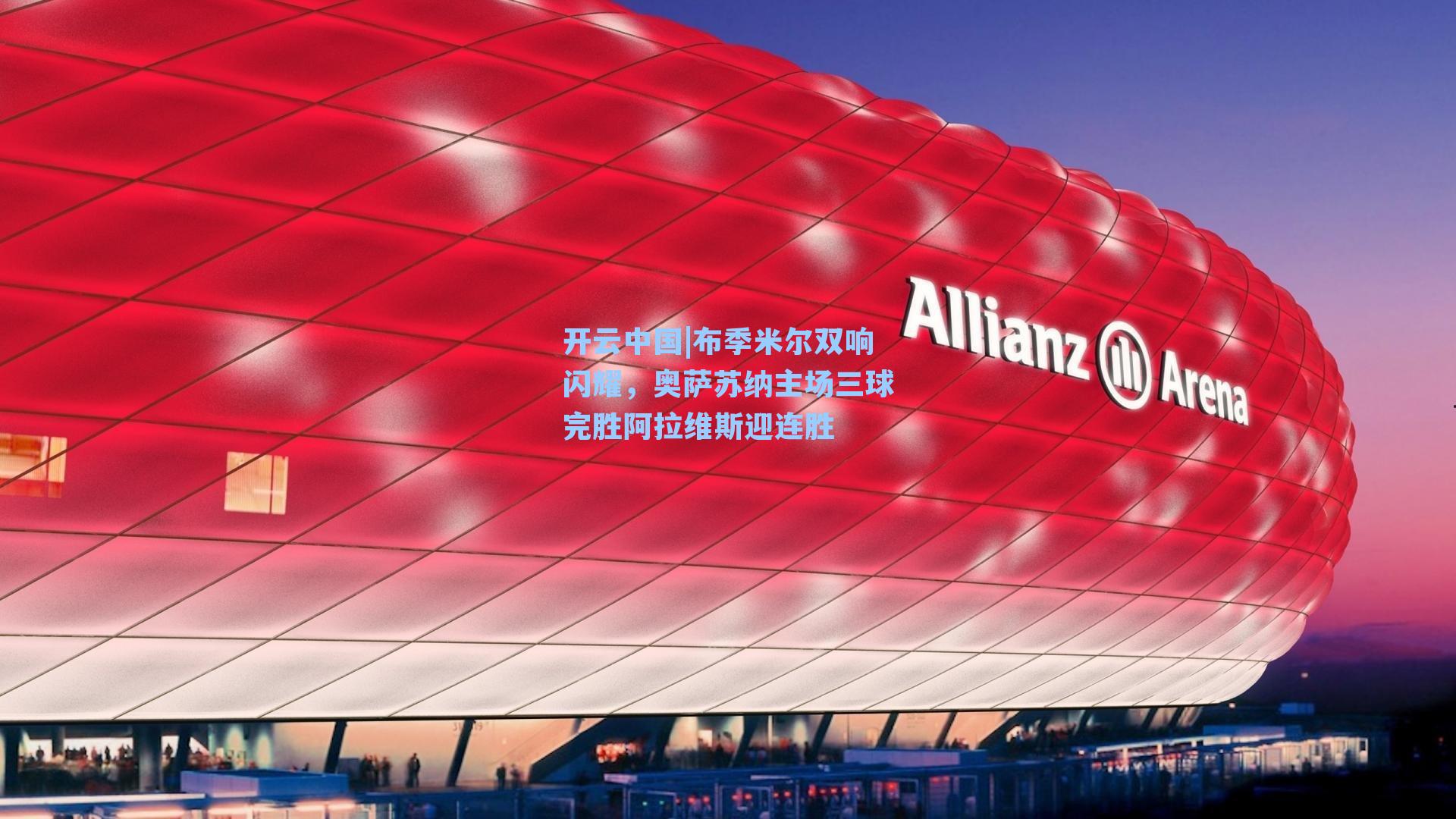 布季米尔双响闪耀，奥萨苏纳主场三球完胜阿拉维斯迎连胜