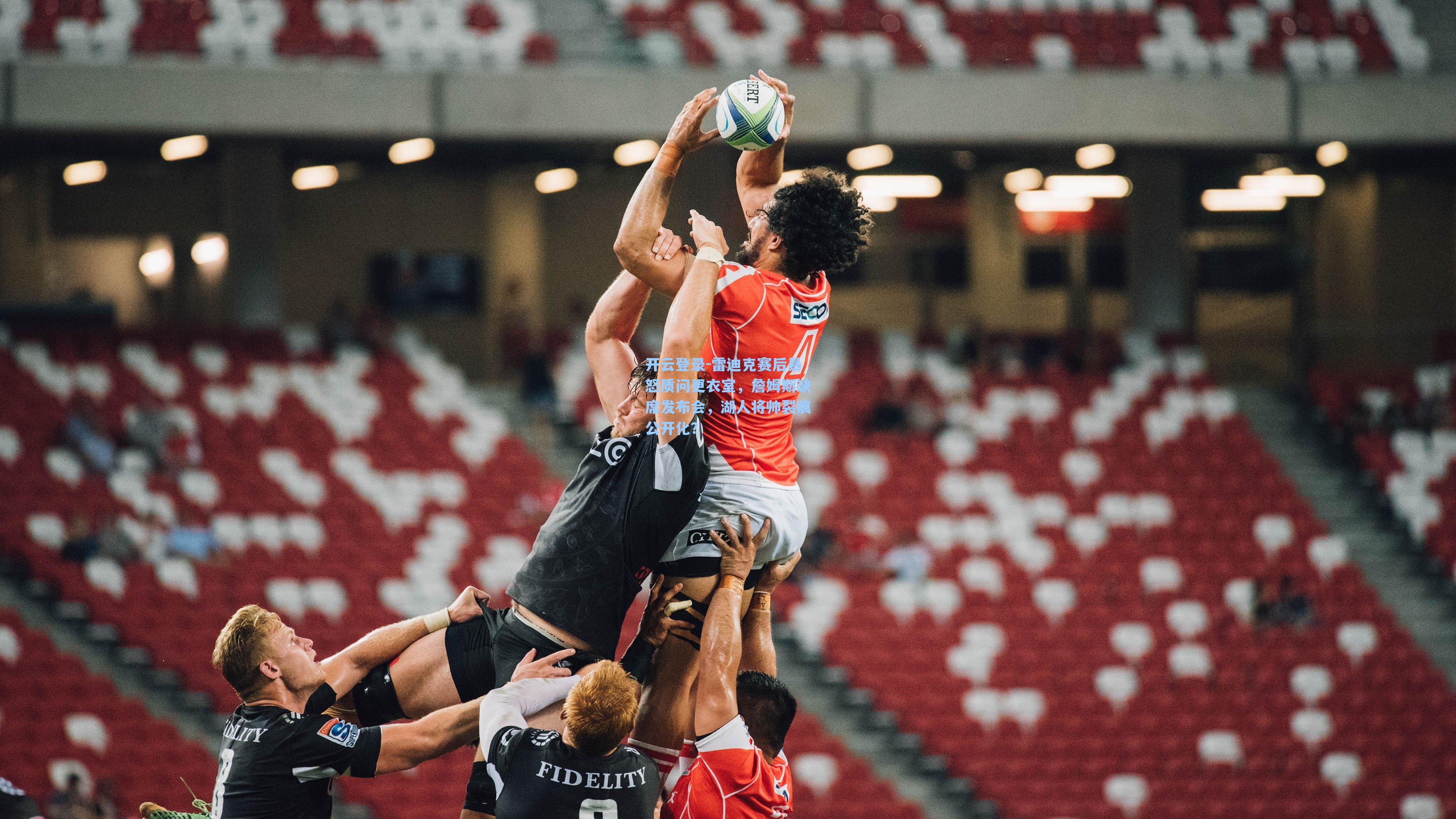 开云登录-雷迪克赛后暴怒质问更衣室，詹姆斯缺席发布会，湖人将帅裂痕公开化？