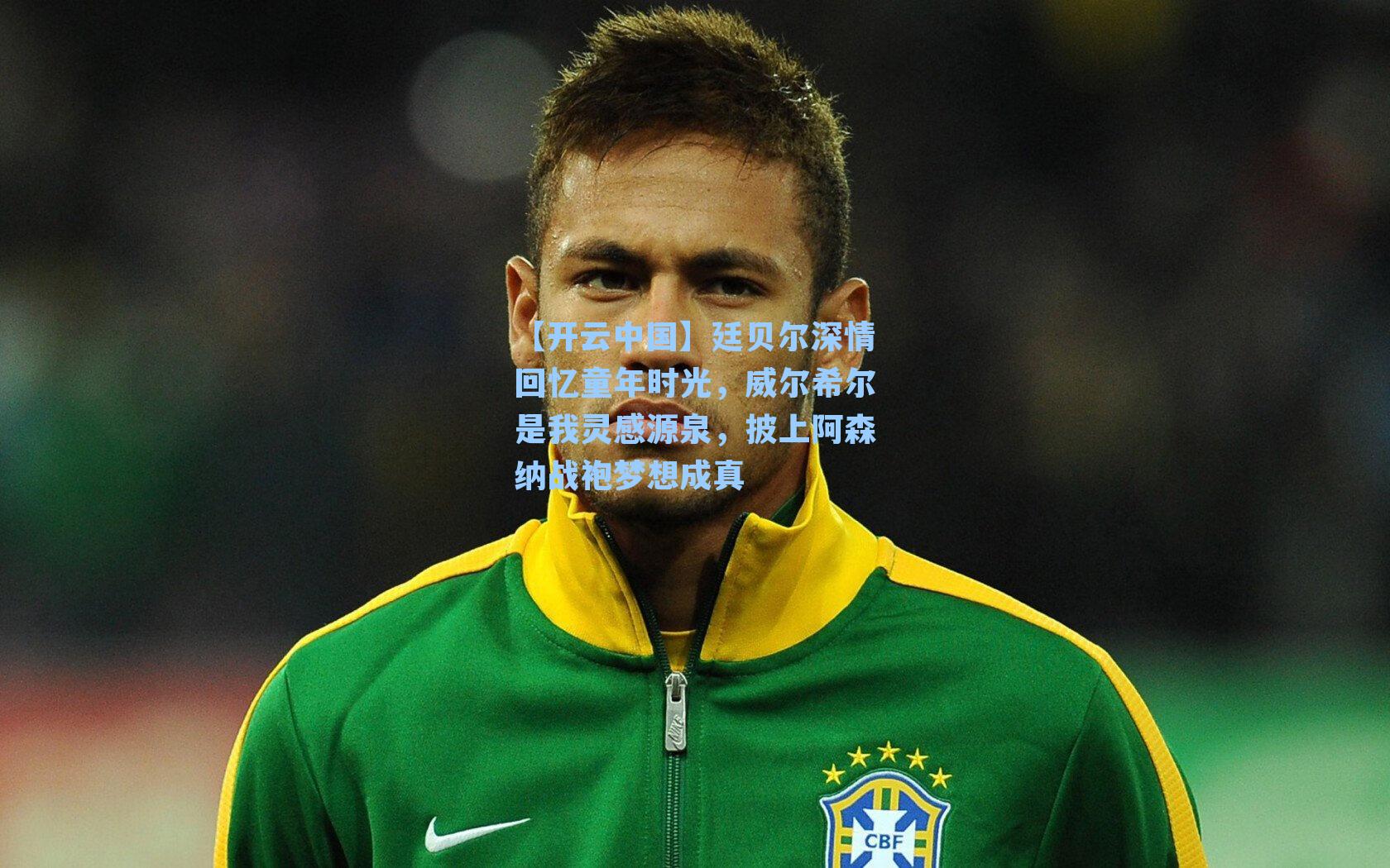 廷贝尔深情回忆童年时光，威尔希尔是我灵感源泉，披上阿森纳战袍梦想成真